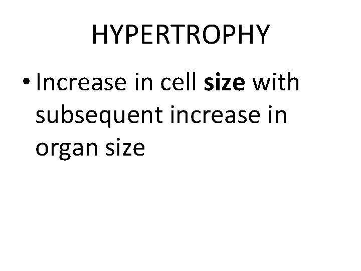 HYPERTROPHY • Increase in cell size with subsequent increase in organ size 