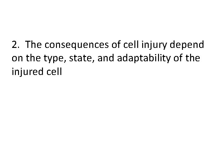 2. The consequences of cell injury depend on the type, state, and adaptability of