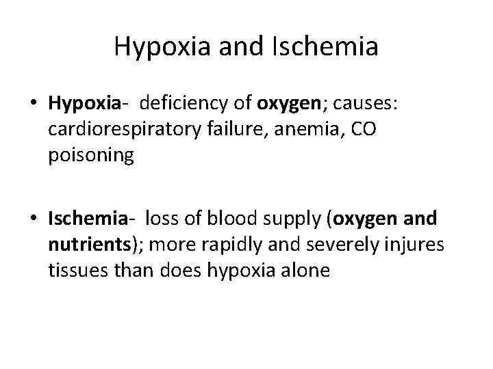 Hypoxia and Ischemia • Hypoxia- deficiency of oxygen; causes: cardiorespiratory failure, anemia, CO poisoning