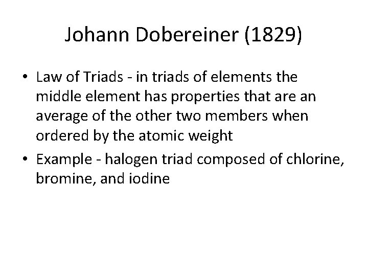 Johann Dobereiner (1829) • Law of Triads - in triads of elements the middle