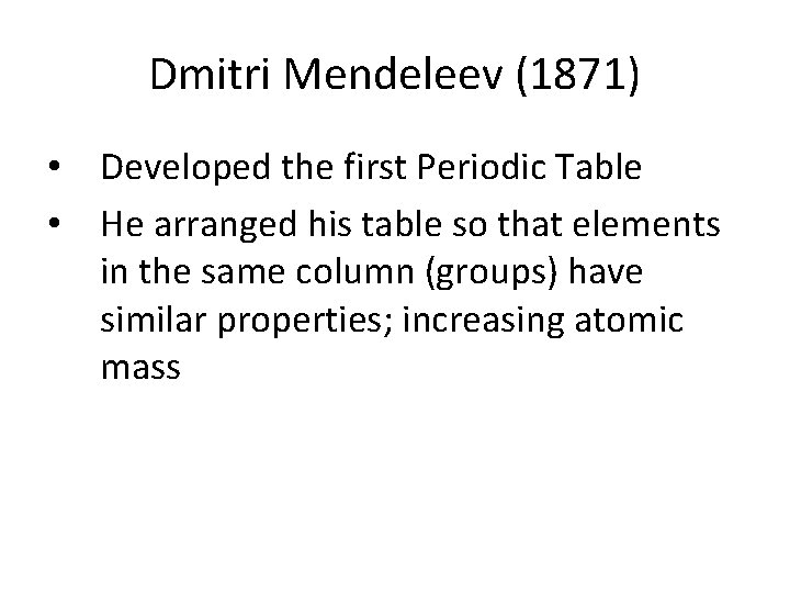 Dmitri Mendeleev (1871) • Developed the first Periodic Table • He arranged his table