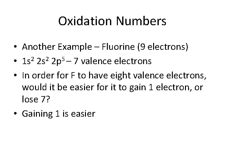 Oxidation Numbers • Another Example – Fluorine (9 electrons) • 1 s 2 2