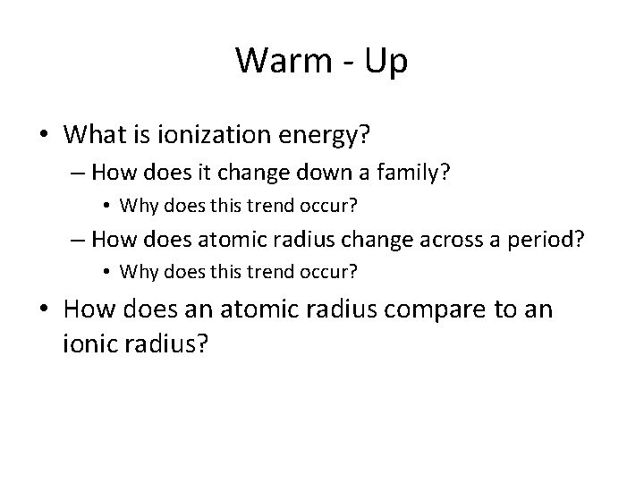 Warm - Up • What is ionization energy? – How does it change down