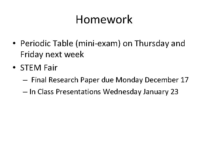 Homework • Periodic Table (mini-exam) on Thursday and Friday next week • STEM Fair
