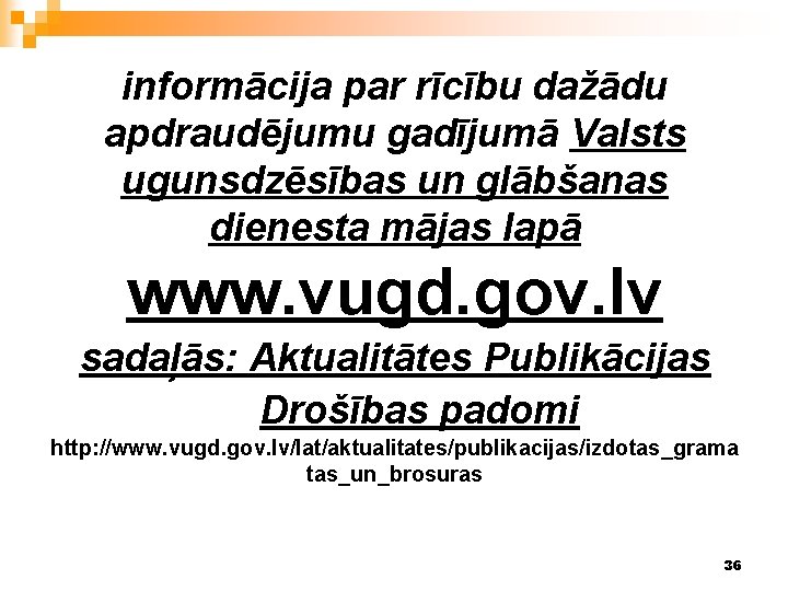 informācija par rīcību dažādu apdraudējumu gadījumā Valsts ugunsdzēsības un glābšanas dienesta mājas lapā www.