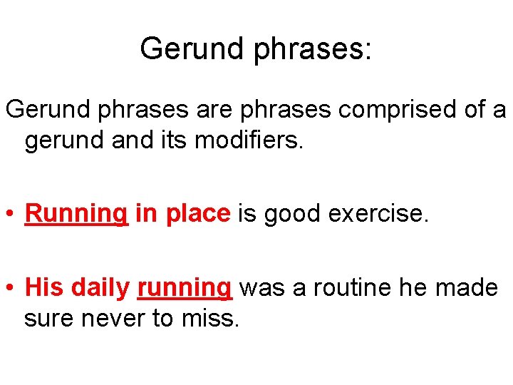 Gerund phrases: Gerund phrases are phrases comprised of a gerund and its modifiers. •