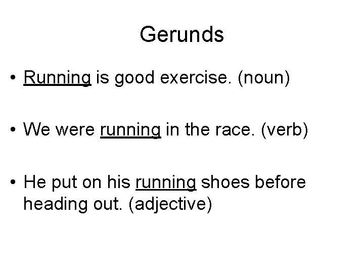 Gerunds • Running is good exercise. (noun) • We were running in the race.