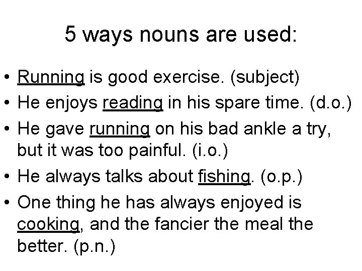 5 ways nouns are used: • Running is good exercise. (subject) • He enjoys