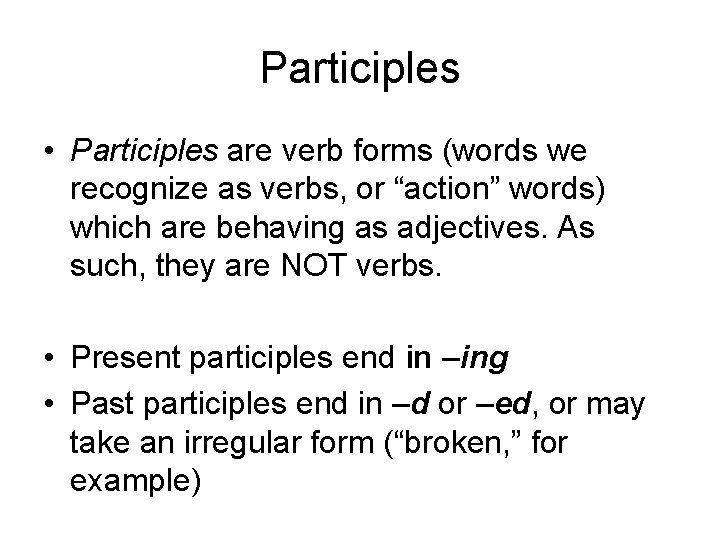 Participles • Participles are verb forms (words we recognize as verbs, or “action” words)