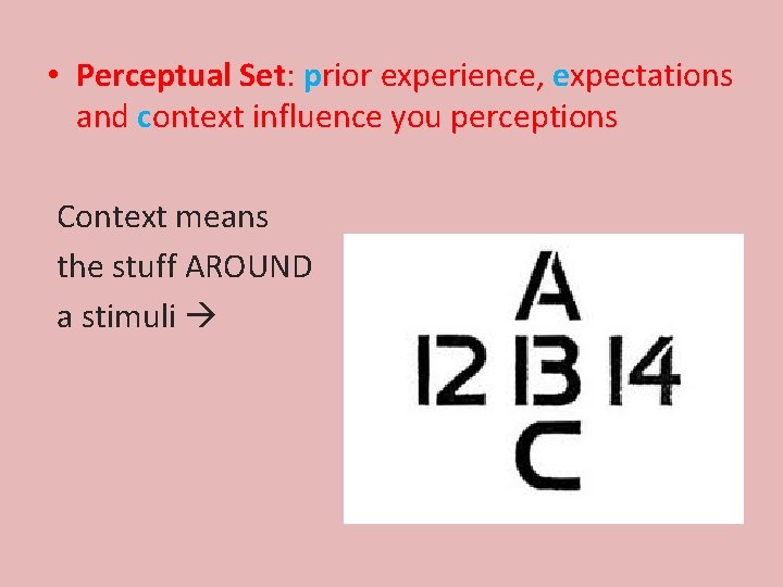  • Perceptual Set: prior experience, expectations and context influence you perceptions Context means