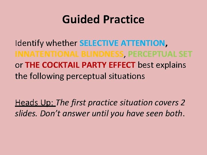 Guided Practice Identify whether SELECTIVE ATTENTION, INNATENTIONAL BLINDNESS, PERCEPTUAL SET or THE COCKTAIL PARTY