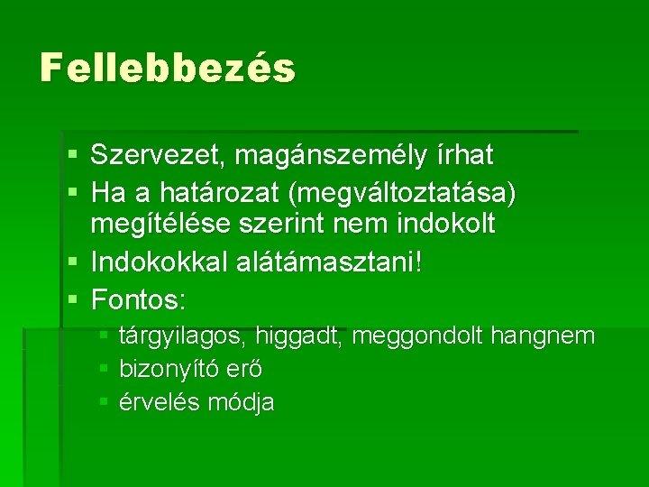 Fellebbezés § Szervezet, magánszemély írhat § Ha a határozat (megváltoztatása) megítélése szerint nem indokolt