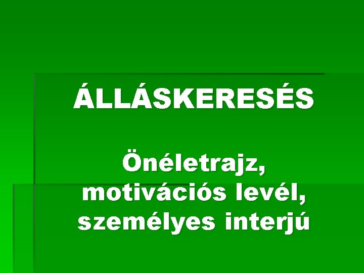 ÁLLÁSKERESÉS Önéletrajz, motivációs levél, személyes interjú 