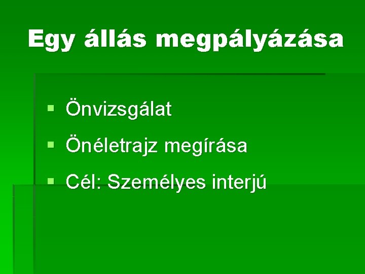 Egy állás megpályázása § Önvizsgálat § Önéletrajz megírása § Cél: Személyes interjú 