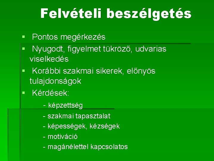 Felvételi beszélgetés § Pontos megérkezés § Nyugodt, figyelmet tükröző, udvarias viselkedés § Korábbi szakmai