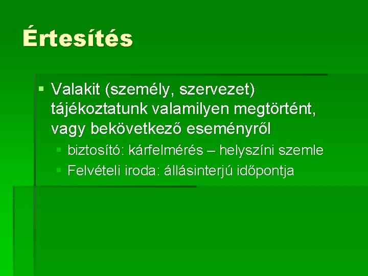 Értesítés § Valakit (személy, szervezet) tájékoztatunk valamilyen megtörtént, vagy bekövetkező eseményről § biztosító: kárfelmérés