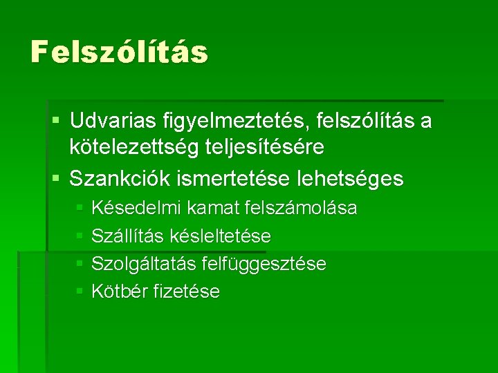 Felszólítás § Udvarias figyelmeztetés, felszólítás a kötelezettség teljesítésére § Szankciók ismertetése lehetséges § Késedelmi