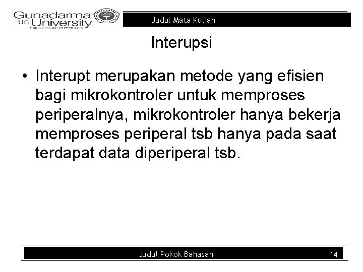 Judul Mata Kuliah Interupsi • Interupt merupakan metode yang efisien bagi mikrokontroler untuk memproses