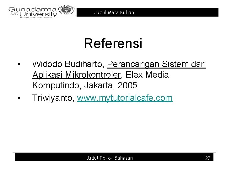 Judul Mata Kuliah Referensi • • Widodo Budiharto, Perancangan Sistem dan Aplikasi Mikrokontroler, Elex