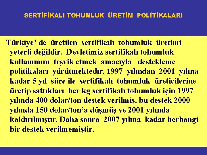 SERTİFİKALI TOHUMLUK ÜRETİM POLİTİKALARI Türkiye’ de üretilen sertifikalı tohumluk üretimi yeterli değildir. Devletimiz sertifikalı