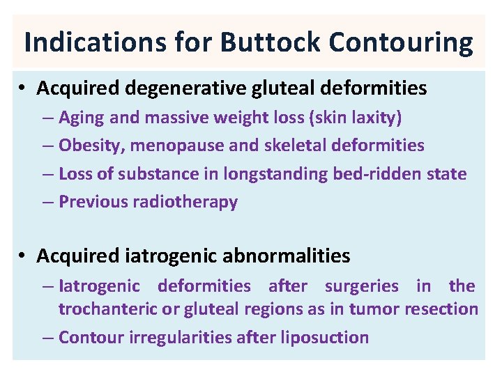 Indications for Buttock Contouring • Acquired degenerative gluteal deformities – Aging and massive weight