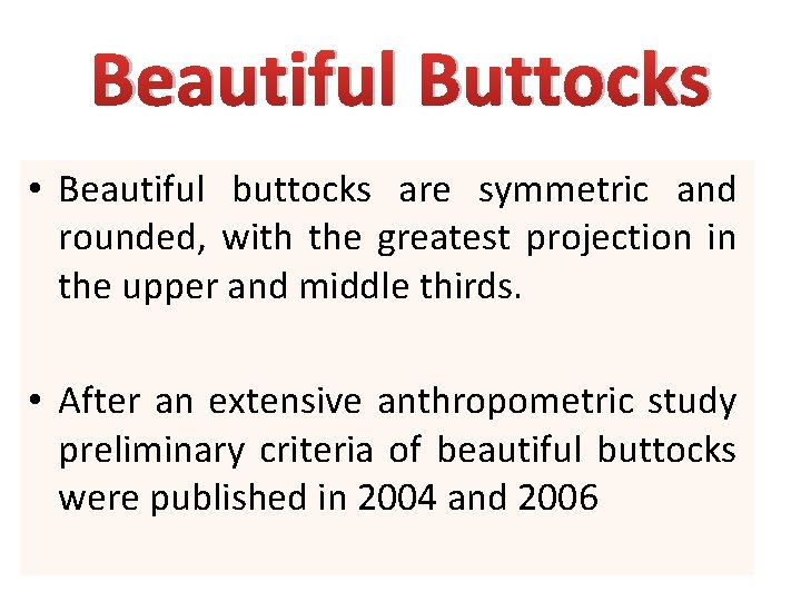 Beautiful Buttocks • Beautiful buttocks are symmetric and rounded, with the greatest projection in