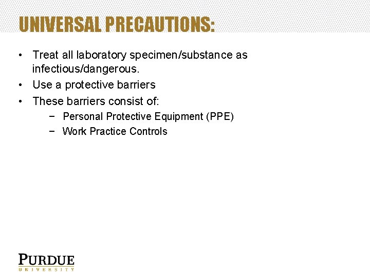 UNIVERSAL PRECAUTIONS: • Treat all laboratory specimen/substance as infectious/dangerous. • Use a protective barriers