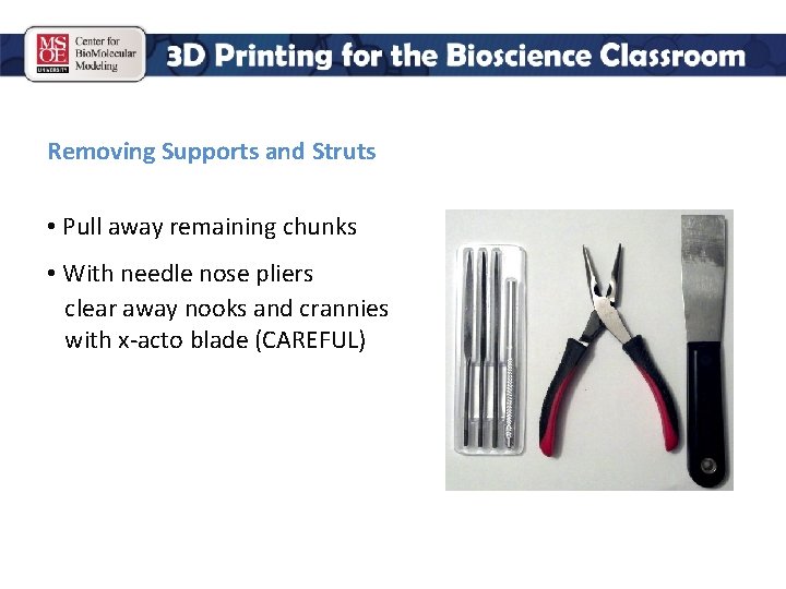 Removing Supports and Struts • Pull away remaining chunks • With needle nose pliers