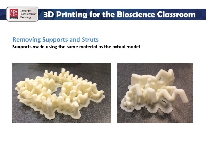 Removing Supports and Struts Supports made using the same material as the actual model