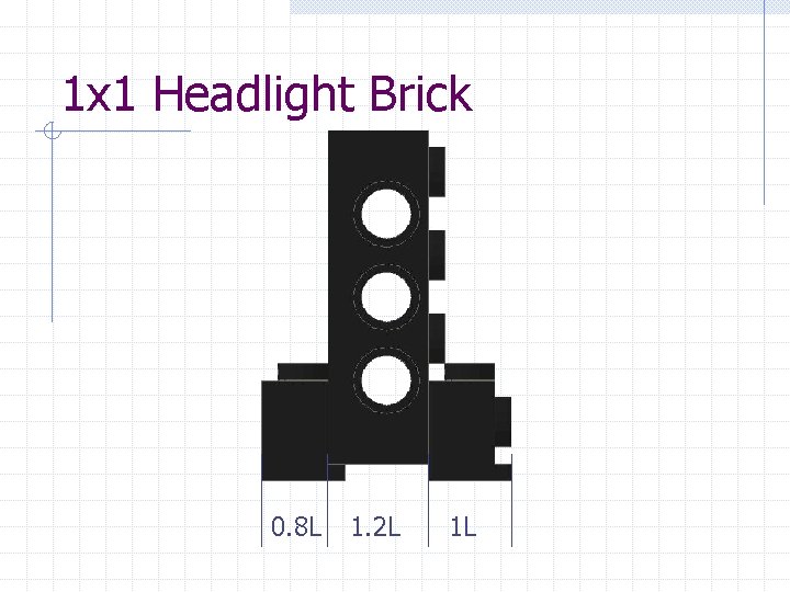 1 x 1 Headlight Brick 0. 8 L 1. 2 L 1 L 