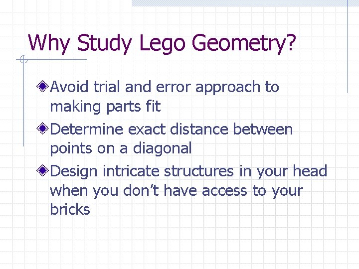 Why Study Lego Geometry? Avoid trial and error approach to making parts fit Determine