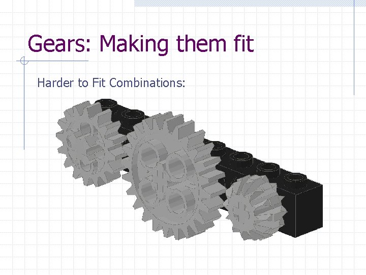 Gears: Making them fit Harder to Fit Combinations: 