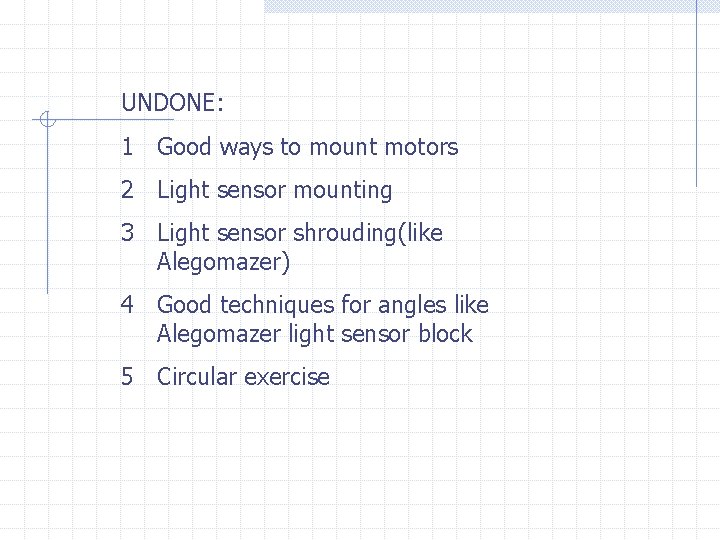 UNDONE: 1 Good ways to mount motors 2 Light sensor mounting 3 Light sensor