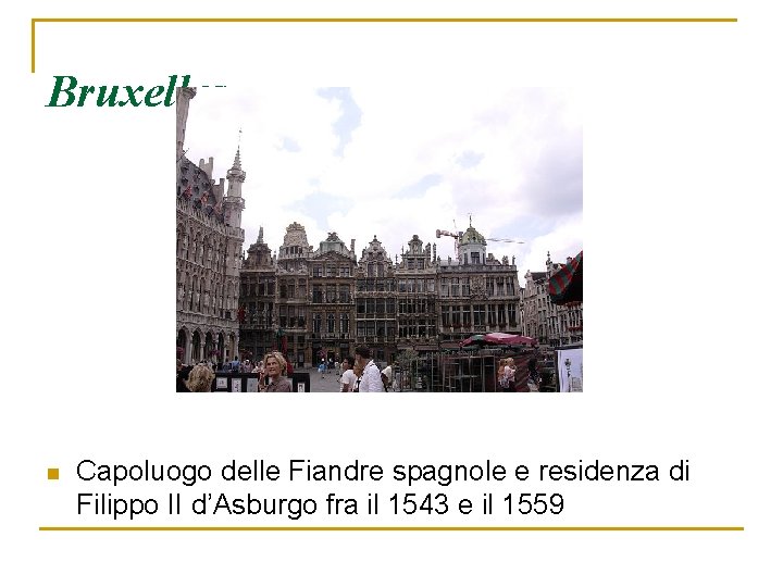 Bruxelles n Capoluogo delle Fiandre spagnole e residenza di Filippo II d’Asburgo fra il