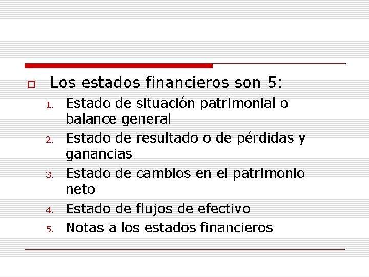 o Los estados financieros son 5: 1. 2. 3. 4. 5. Estado de situación