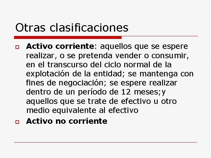 Otras clasificaciones o o Activo corriente: aquellos que se espere realizar, o se pretenda