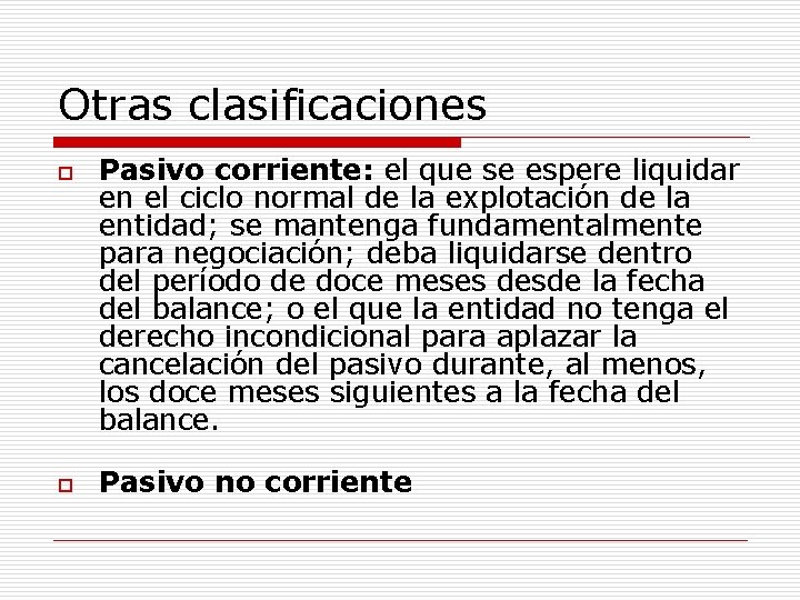 Otras clasificaciones o o Pasivo corriente: el que se espere liquidar en el ciclo