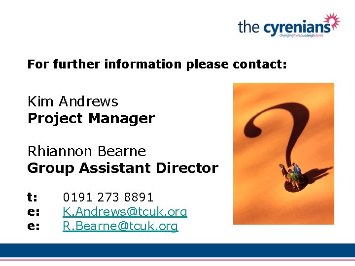 For further information please contact: Kim Andrews Project Manager Rhiannon Bearne Group Assistant Director