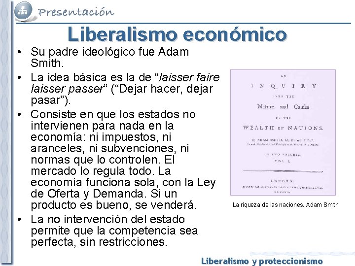 Liberalismo económico • Su padre ideológico fue Adam Smith. • La idea básica es