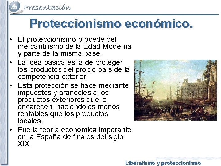 Proteccionismo económico. • El proteccionismo procede del mercantilismo de la Edad Moderna y parte