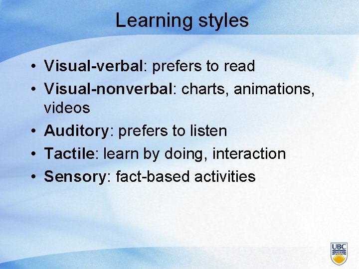 Learning styles • Visual-verbal: prefers to read • Visual-nonverbal: charts, animations, videos • Auditory: