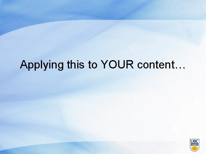 Applying this to YOUR content… 