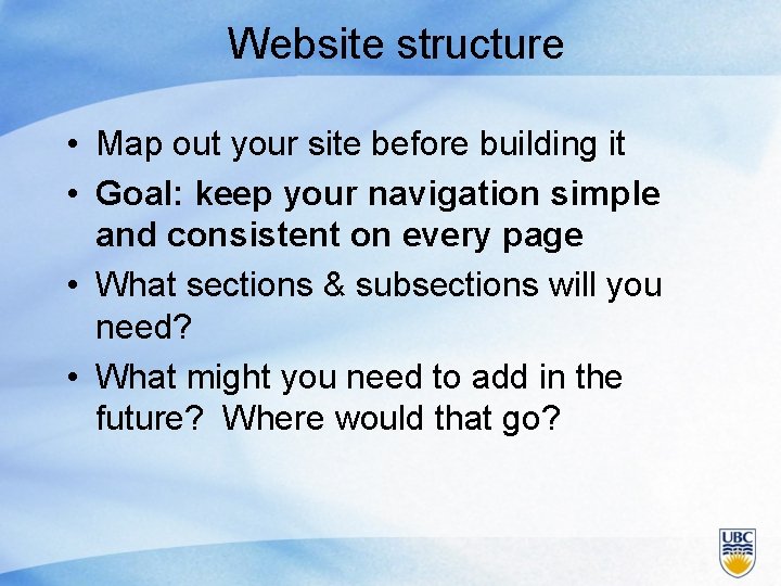 Website structure • Map out your site before building it • Goal: keep your