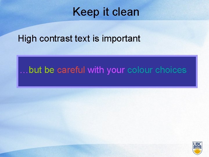 Keep it clean High contrast text is important …but be careful with your colour