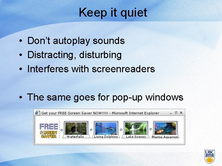 Keep it quiet • Don’t autoplay sounds • Distracting, disturbing • Interferes with screenreaders