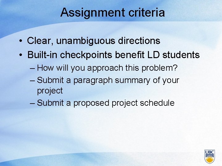 Assignment criteria • Clear, unambiguous directions • Built-in checkpoints benefit LD students – How