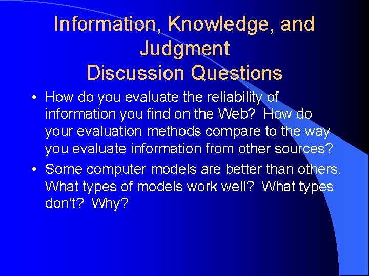 Information, Knowledge, and Judgment Discussion Questions • How do you evaluate the reliability of