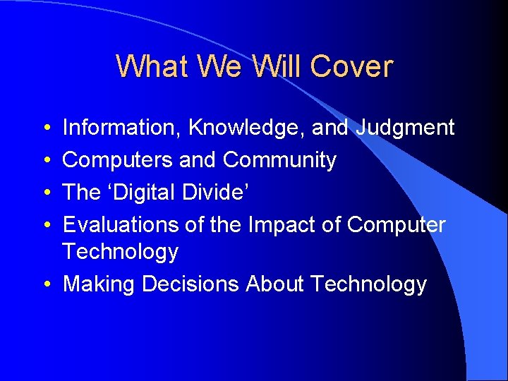 What We Will Cover • • Information, Knowledge, and Judgment Computers and Community The