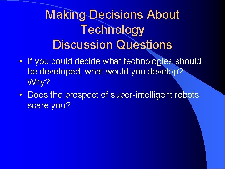 Making Decisions About Technology Discussion Questions • If you could decide what technologies should