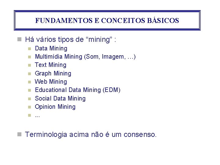 FUNDAMENTOS E CONCEITOS BÁSICOS Há vários tipos de “mining” : Data Mining Multimídia Mining